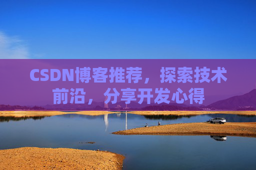 CSDN博客推荐，探索技术前沿，分享开发心得